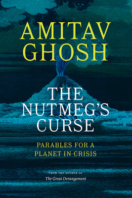 Cover Image for The Nutmeg's Curse: Parables for a Planet in Crisis -- Amitav Ghosh, Paperback