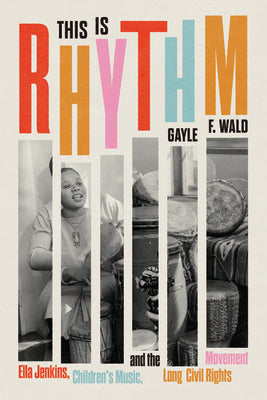 Cover Image for This Is Rhythm: Ella Jenkins, Children's Music, and the Long Civil Rights Movement -- Gayle F. Wald, Hardcover
