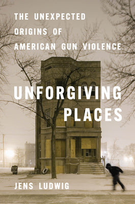 Cover Image for Unforgiving Places: The Unexpected Origins of American Gun Violence -- Jens Ludwig, Hardcover