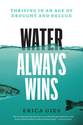 Cover Image for Water Always Wins: Thriving in an Age of Drought and Deluge -- Erica Gies, Paperback