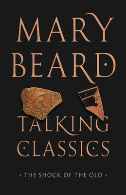 Cover Image for Talking Classics: The Shock of the Old -- Mary Beard, Hardcover