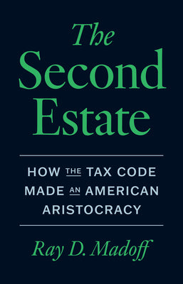 Cover Image for The Second Estate: How the Tax Code Made an American Aristocracy -- Ray D. Madoff, Hardcover