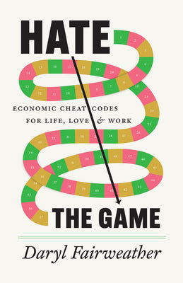 Cover Image for Hate the Game: Economic Cheat Codes for Life, Love, and Work -- Daryl Fairweather, Hardcover