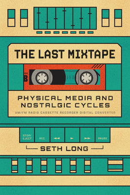 Cover Image for The Last Mixtape: Physical Media and Nostalgic Cycles -- Seth Long, Paperback