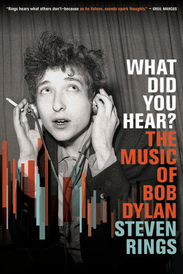 Cover Image for What Did You Hear?: The Music of Bob Dylan -- Steven Rings, Hardcover