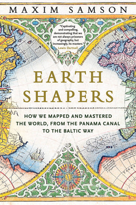 Cover Image for Earth Shapers: How We Mapped and Mastered the World, from the Panama Canal to the Baltic Way -- Maxim Samson, Hardcover