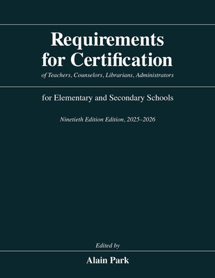 Cover Image for Requirements for Certification of Teachers, Counselors, Librarians, Administrators for Elementary and Secondary Schools, Ninetieth Edition, 2025-2026 -- Alain Park, Hardcover