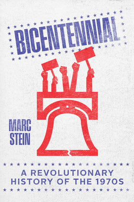 Cover Image for Bicentennial: A Revolutionary History of the 1970s -- Marc Stein, Hardcover