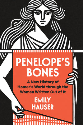 Cover Image for Penelope's Bones: A New History of Homer's World Through the Women Written Out of It -- Emily Hauser, Paperback