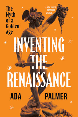 Cover Image for Inventing the Renaissance: The Myth of a Golden Age -- Ada Palmer, Paperback