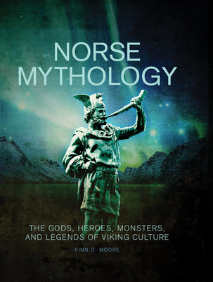 Cover Image for Norse Mythology: The Gods, Heroes, Monsters and Legends of the Viking Culture -- Finn D. Moore, Hardcover