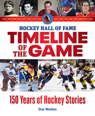 Cover Image for Hockey Hall of Fame Timeline of the Game: 150 Years of Hockey Stories -- Don Weekes, Paperback