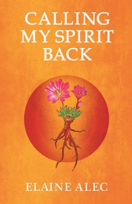 Cover Image for Calling My Spirit Back -- Elaine Alec, Paperback