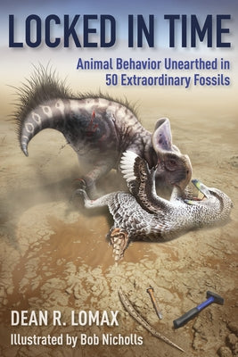 Cover Image for Locked in Time: Animal Behavior Unearthed in 50 Extraordinary Fossils -- Dean R. Lomax, Paperback