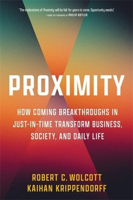 Cover Image for Proximity: How Coming Breakthroughs in Just-In-Time Transform Business, Society, and Daily Life -- Robert C. Wolcott, Hardcover
