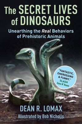 Cover Image for The Secret Lives of Dinosaurs: Unearthing the Real Behaviors of Prehistoric Animals -- Dean R. Lomax, Hardcover