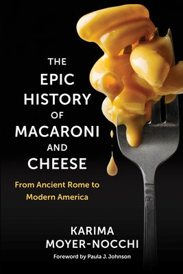 Cover Image for The Epic History of Macaroni and Cheese: From Ancient Rome to Modern America -- Karima Moyer-Nocchi, Hardcover