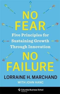 Cover Image for No Fear, No Failure: Five Principles for Sustaining Growth Through Innovation -- Lorraine Marchand, Hardcover