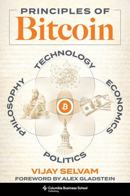 Cover Image for Principles of Bitcoin: Technology, Economics, Politics, and Philosophy -- Vijay Selvam, Hardcover