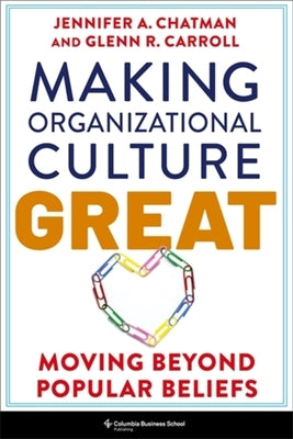 Cover Image for Making Organizational Culture Great: Moving Beyond Popular Beliefs -- Jennifer Chatman, Paperback