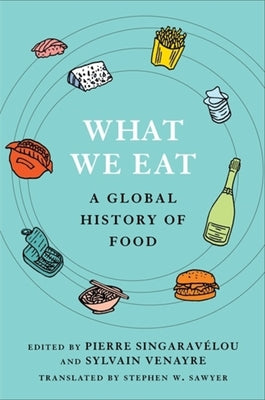 Cover Image for What We Eat: A Global History of Food -- Pierre Singaravélou, Paperback