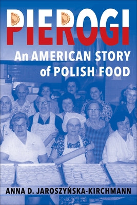 Cover Image for Pierogi: An American Story of Polish Food -- Anna D. Jaroszyńska-Kirchmann, Hardcover