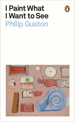Cover Image for I Paint What I Want to See -- Philip Guston, Paperback