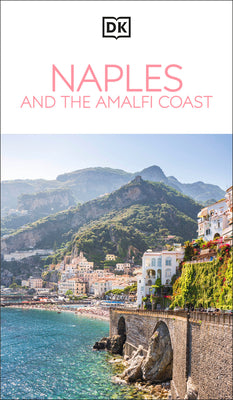 Cover Image for DK Naples and the Amalfi Coast: Must-See Sights. Culture & History. Detailed Maps & Tours. Covers Naples, Pompeii, & More -- Dk Travel, Paperback
