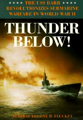 Cover Image for Thunder Below!: The USS *Barb* Revolutionizes Submarine Warfare in World War II -- Eugene B. Fluckey, Paperback