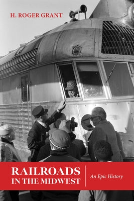 Cover Image for Railroads in the Midwest: An Epic History -- H. Roger Grant, Paperback