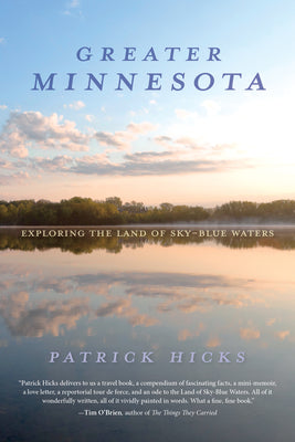 Cover Image for Greater Minnesota: Exploring the Land of Sky-Blue Waters -- Patrick Hicks, Paperback