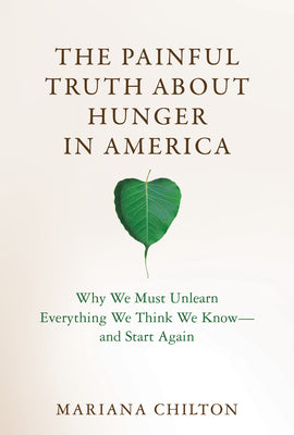 Cover Image for The Painful Truth about Hunger in America: Why We Must Unlearn Everything We Think We Know--And Start Again -- Mariana Chilton, Hardcover