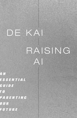 Cover Image for Raising AI: An Essential Guide to Parenting Our Future -- de Kai, Hardcover