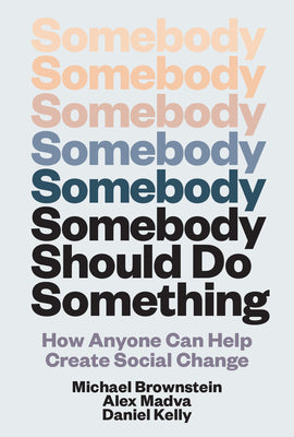 Cover Image for Somebody Should Do Something: How Anyone Can Help Create Social Change -- Michael Brownstein, Hardcover