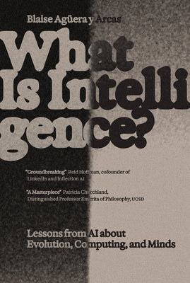 Cover Image for What Is Intelligence?: Lessons from AI about Evolution, Computing, and Minds -- Blaise Aguera Y. Arcas, Paperback