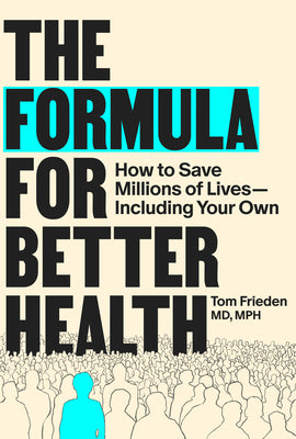 Cover Image for The Formula for Better Health: How to Save Millions of Lives--Including Your Own -- Tom Frieden, Hardcover