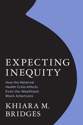 Cover Image for Expecting Inequity: How the Maternal Health Crisis Affects Even the Wealthiest Black Americans -- Khiara Bridges, Hardcover