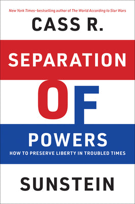 Cover Image for Separation of Powers: How to Preserve Liberty in Troubled Times -- Cass R. Sunstein, Hardcover