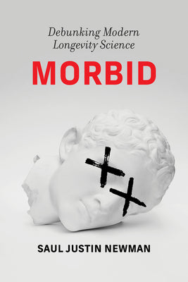 Cover Image for Morbid: Debunking Modern Longevity Science -- Saul Justin Newman, Hardcover