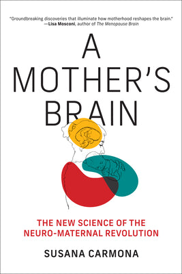 Cover Image for A Mother's Brain: The New Science of the Neuro-Maternal Revolution -- Susana Carmona, Hardcover