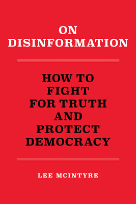 Cover Image for On Disinformation: How to Fight for Truth and Protect Democracy -- Lee McIntyre, Paperback