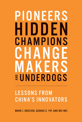 Cover Image for Pioneers, Hidden Champions, Changemakers, and Underdogs: Lessons from China's Innovators -- Mark J. Greeven, Paperback