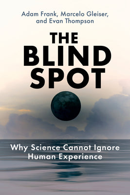 Cover Image for The Blind Spot: Why Science Cannot Ignore Human Experience -- Adam Frank, Paperback