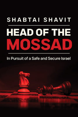 Cover Image for Head of the Mossad: In Pursuit of a Safe and Secure Israel -- Shabtai Shavit, Hardcover