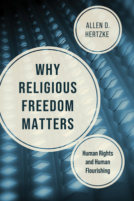 Cover Image for Why Religious Freedom Matters: Human Rights and Human Flourishing -- Allen D. Hertzke, Hardcover
