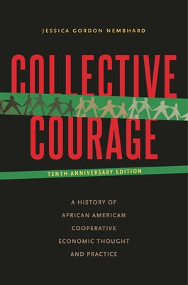 Cover Image for Collective Courage: A History of African American Cooperative Economic Thought and Practice -- Jessica Gordon Nembhard, Paperback