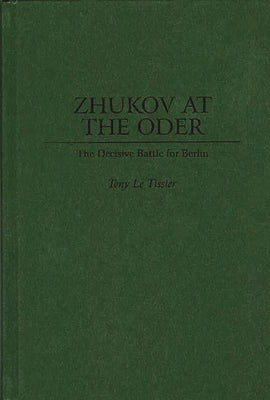 Cover Image for Zhukov at the Oder: The Decisive Battle for Berlin -- Tony Le Tissier, Hardcover