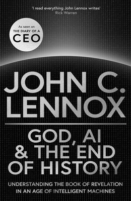 Cover Image for God, AI and the End of History: Understanding the Book of Revelation in an Age of Intelligent Machines -- John C. Lennox, Hardcover