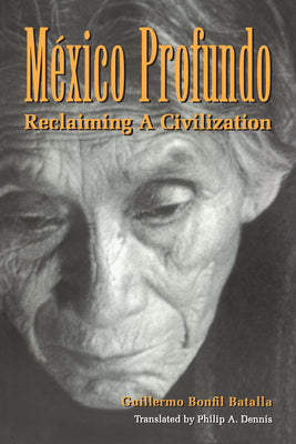Cover Image for México Profundo: Reclaiming a Civilization -- Guillermo Bonfil Batalla, Paperback