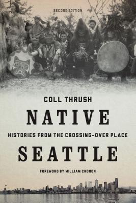 Cover Image for Native Seattle: Histories from the Crossing-Over Place -- Coll Thrush, Paperback